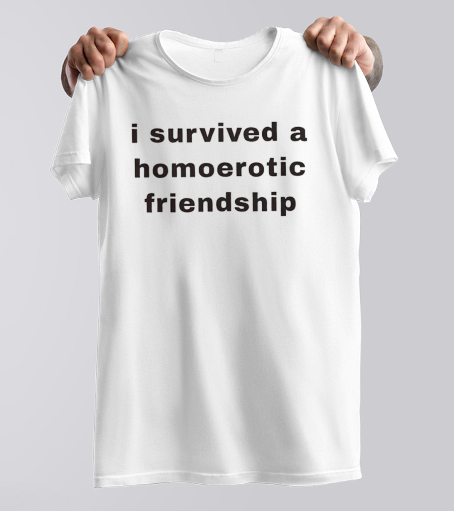 I Survived A Homoerotic Friendship Humor T-Shirt