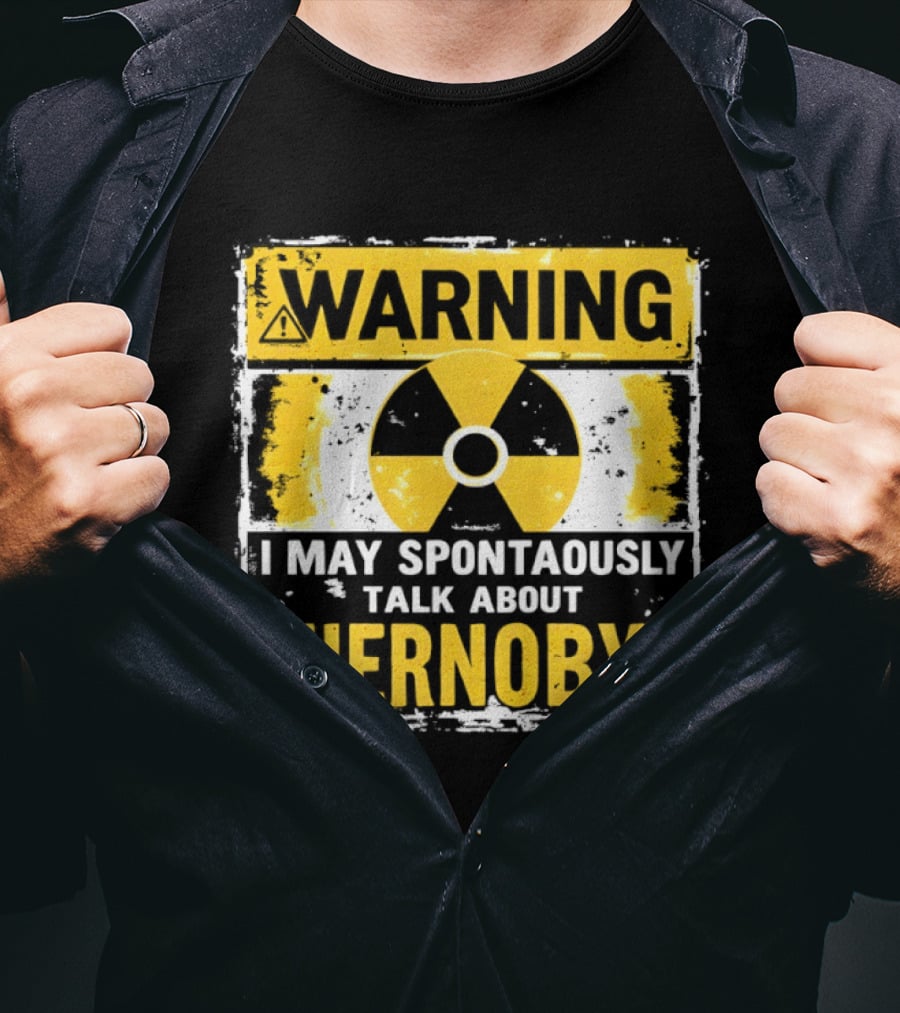 WARNING I May Spontaneously Talk About Chernobyl T-Shirt