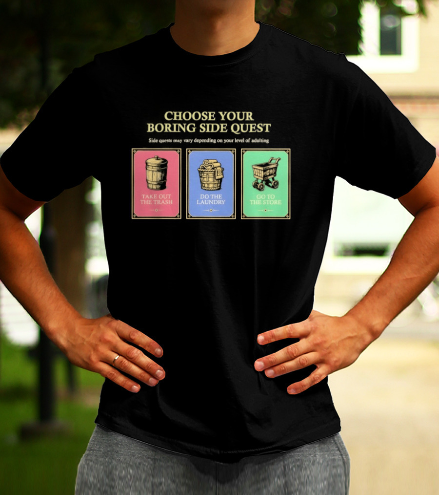 Choose Your Boring Side Quest Take Out The Trash Do The Laundry Go To The Store T-Shirt
