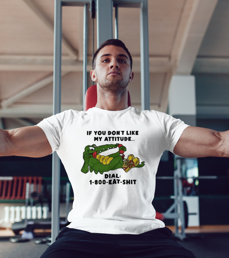 Alligator If You Don't Like My Attitude Dial 1 800 Eat Shit T-Shirt