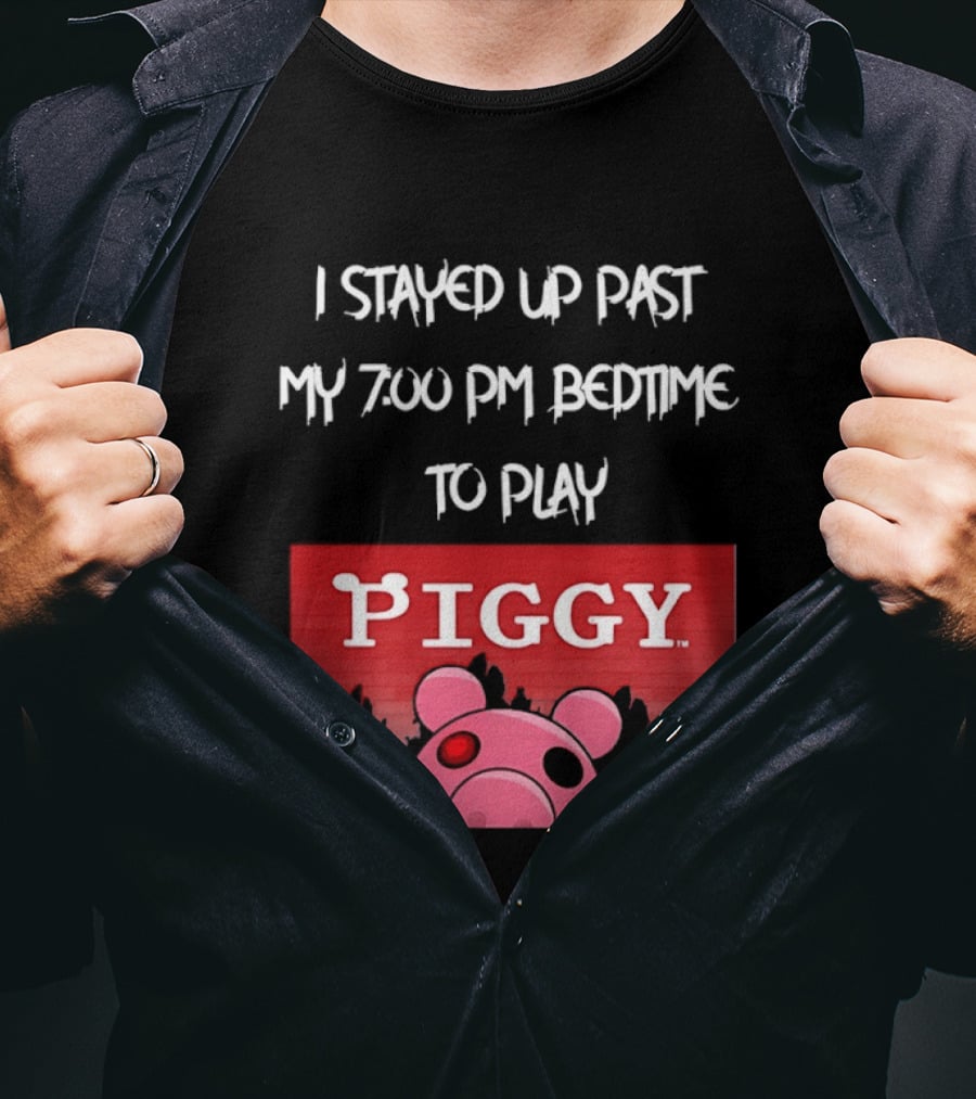 I Stayed Up Past My 7 00 PM Bedtime To Play Piggy Roblox Game T-Shirt