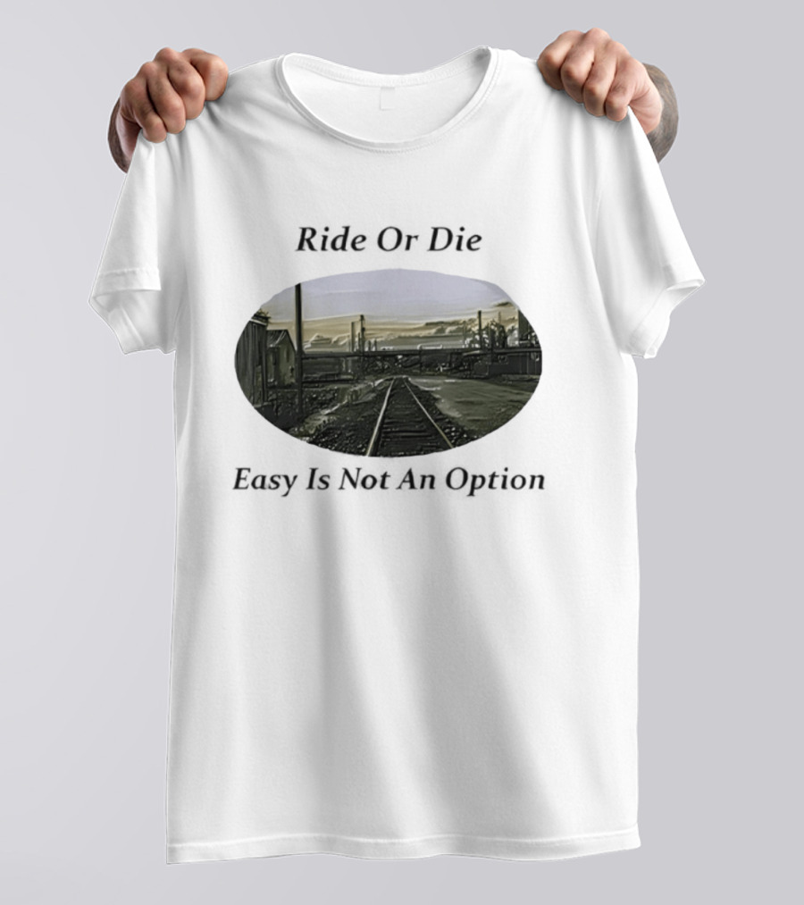 Ride Or Die Easy Is Not An Option Train Tracks And Industrial Skyline T-Shirt