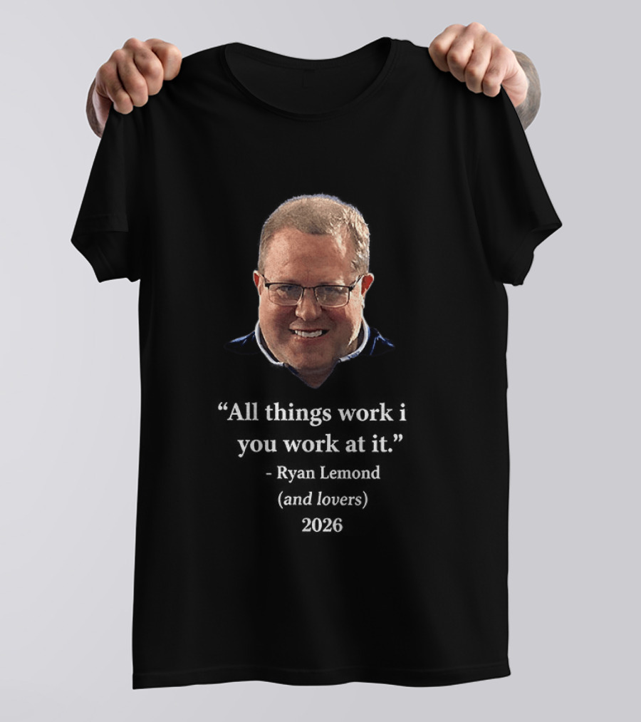 Ryan Lemond Inspiring Message All Things Work If You Work At It 2026 T-Shirt