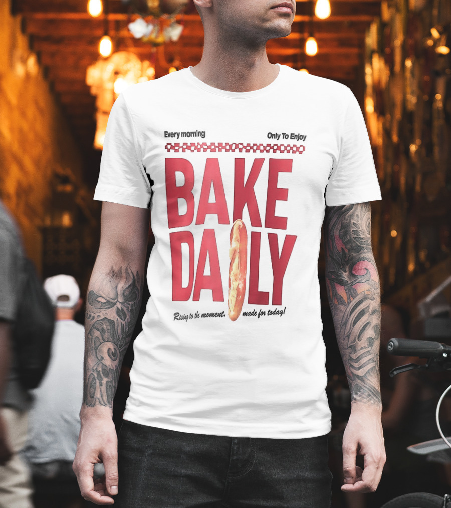 Bake Daily Rising Is The Moment Made For Today Baguette Bread T-Shirt