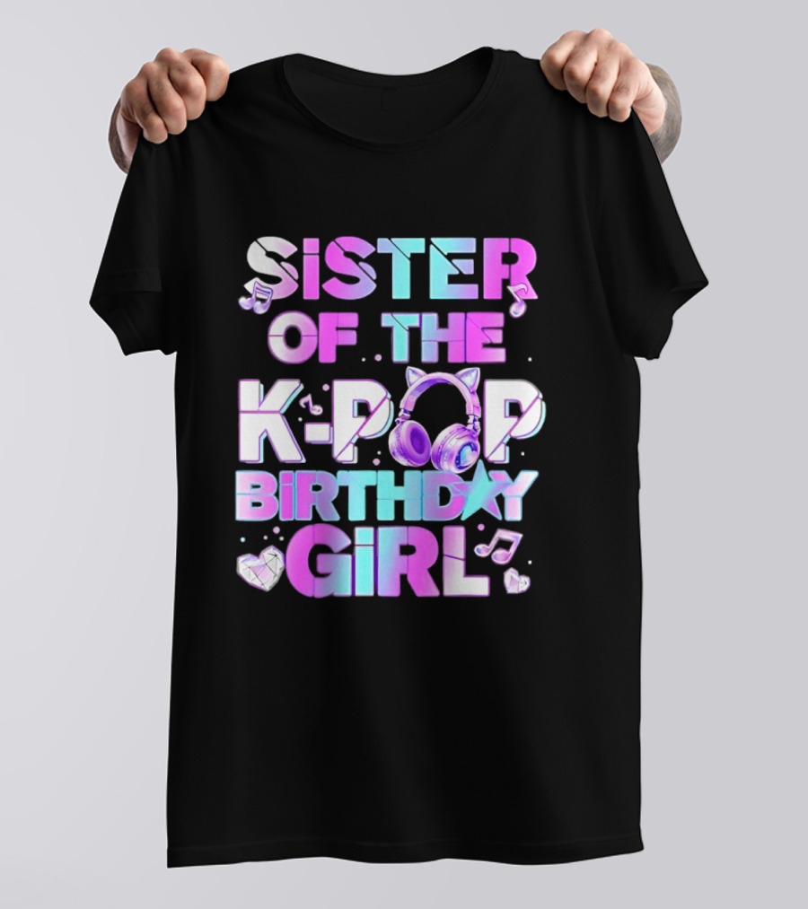 Sister Of The K Pop Birthday Girl Korean Music Headphones T-Shirt