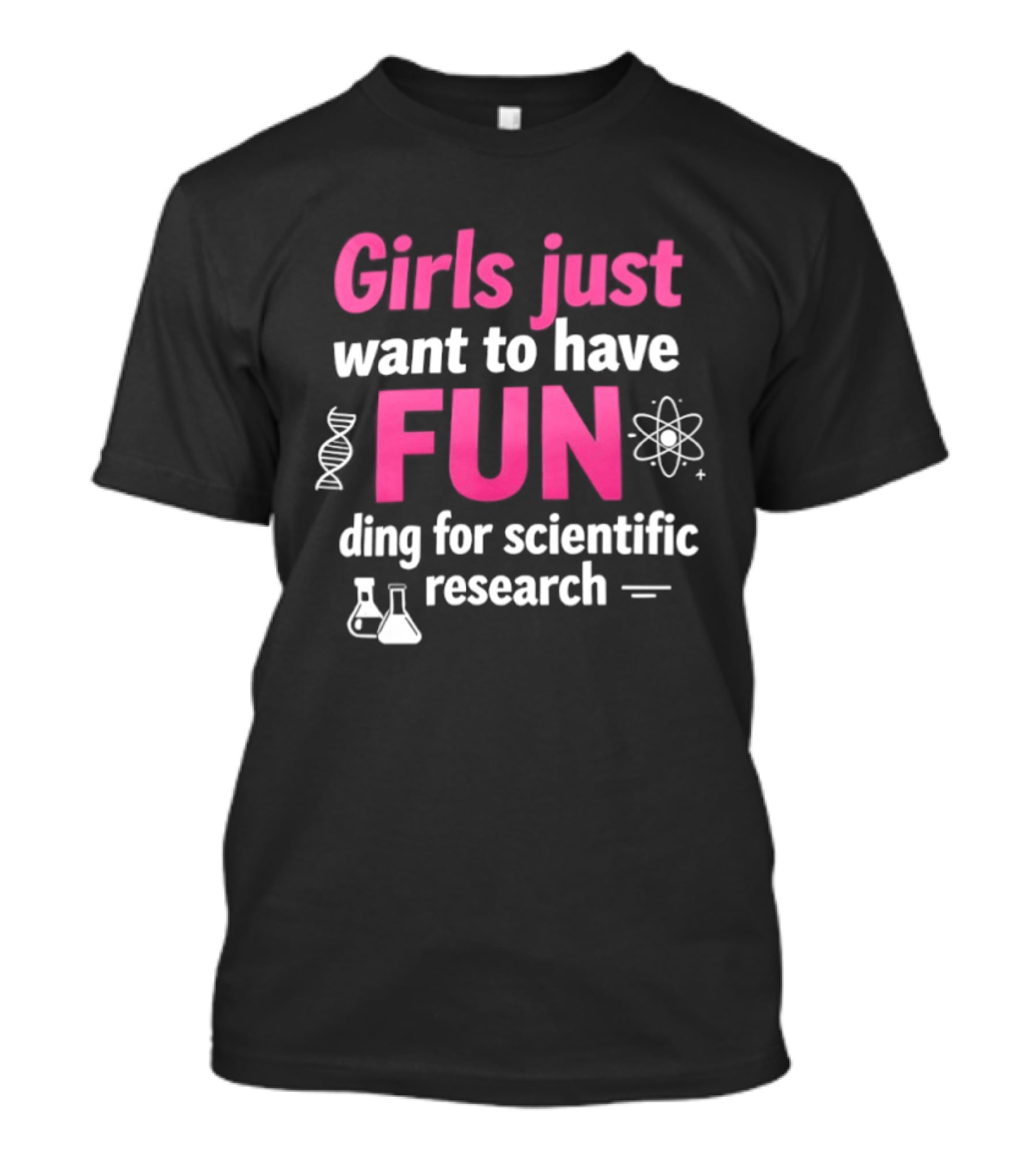 Girls Just Want To Have Fun For Scientific Research T-Shirt