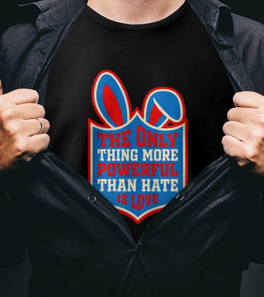 The Only Thing More Powerful Than Hate Is Love Bunny Ears Easter T-Shirt