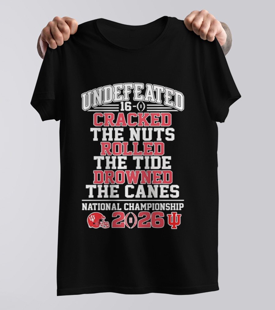 Indiana Hoosiers Undefeated 16 0 Cracked The Nuts Rolled The Tide Drowned The Canes National Championship 2026 T-Shirt