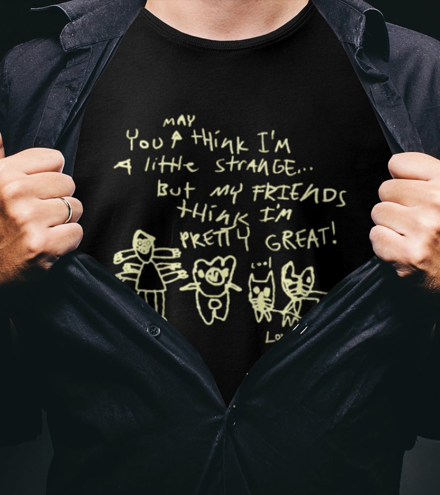 May You Think I'm A Little Strange But My Friends Think I'm Pretty Great Lowertown T-Shirt