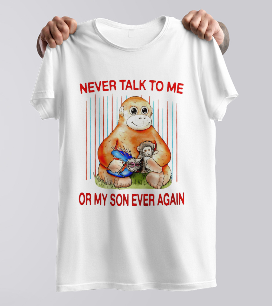Never Talk To Me Or My Son Ever Again Monkey Holding Baby Monkey T-Shirt