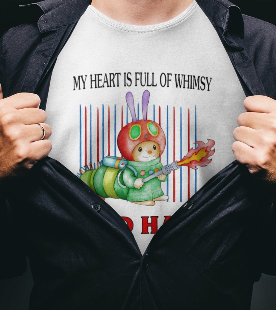 My Heart Is Full Of Whimsy And Hate Caterpillar With Flamethrower T-Shirt