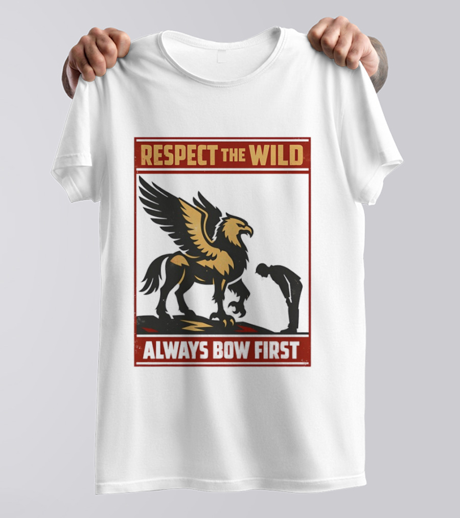 Respect The Wild Mythical Creature Always Bow First T-Shirt