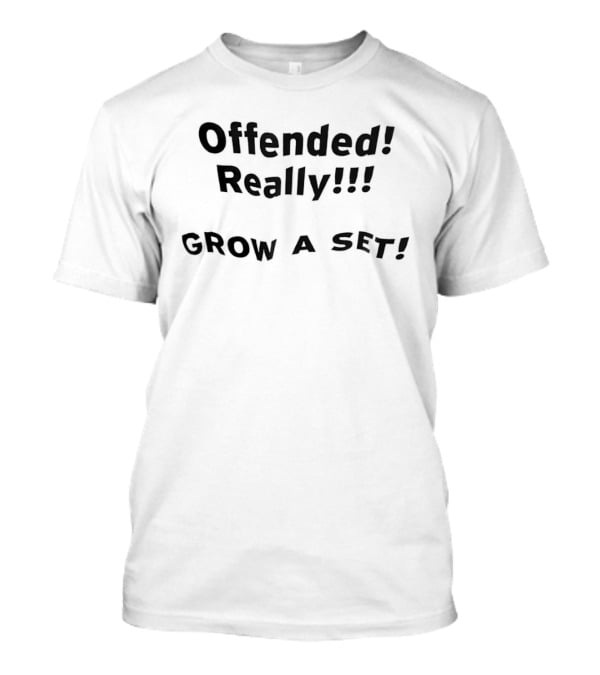 Offended Really Grow A Set T-Shirt
