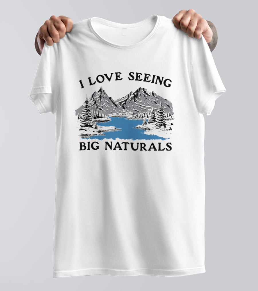 I Love Seeing Big Naturals Mountain Scenery T-Shirt