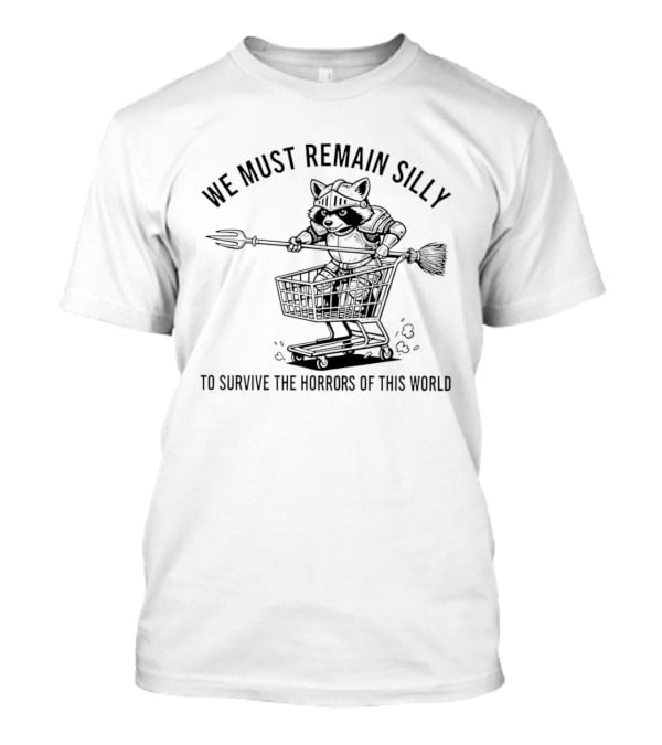 Raccoon Knight In Shopping Cart We Must Remain Silly To Survive The Horrors Of This World T-Shirt