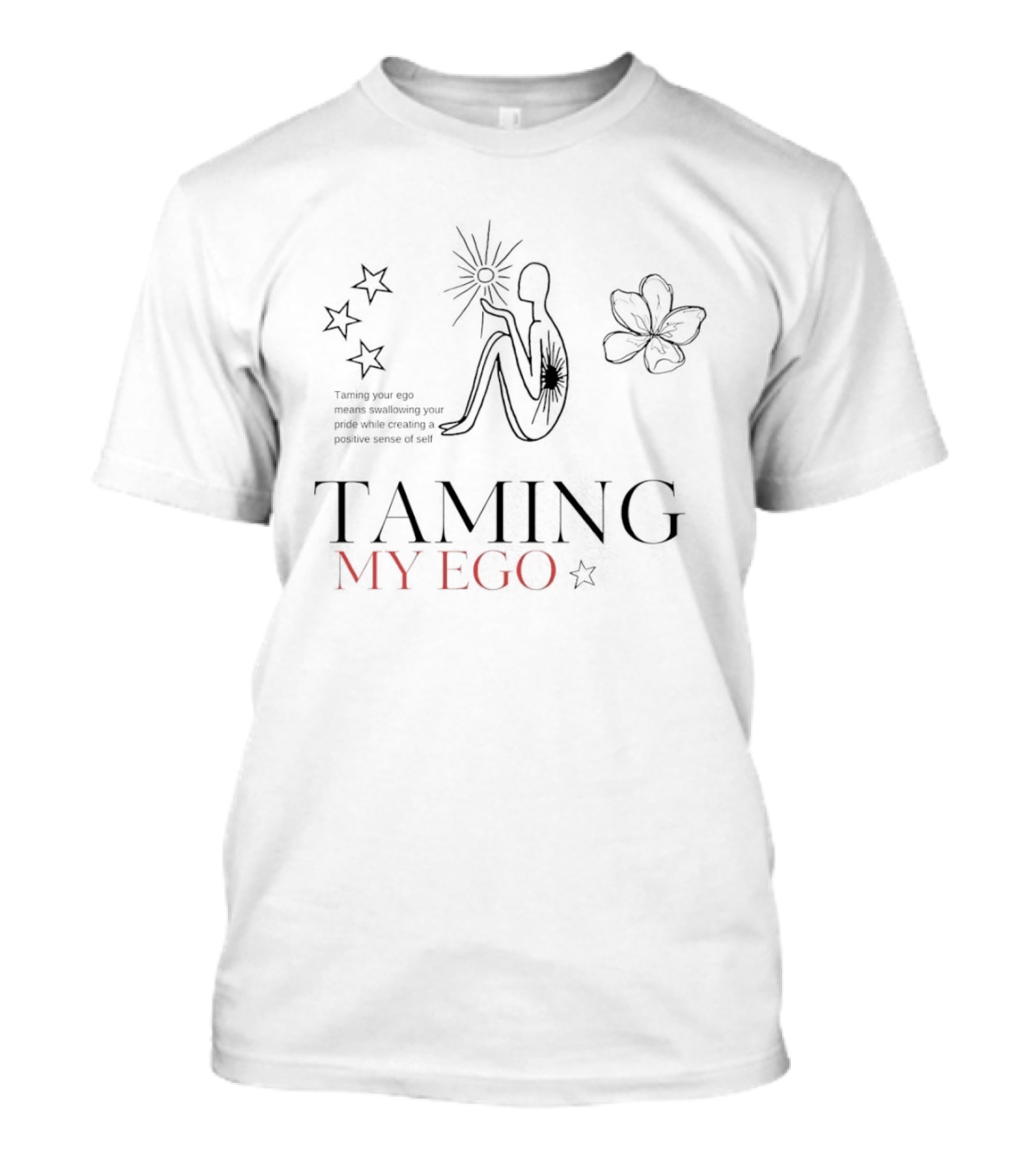 Taming My Ego Swallowing Your Pride Creating Positive Sense Of Self T-Shirt