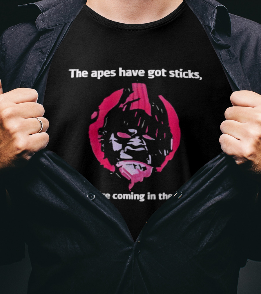 The Apes Have Got Sticks And They're Coming In The Morning T-Shirt