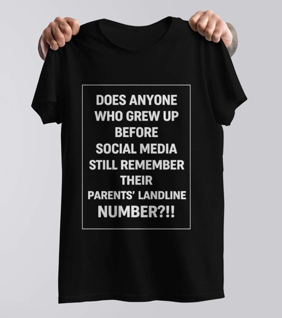 Does Anyone Who Grew Up Before Social Media Still Remember Their Parents' Landline Number T-Shirt