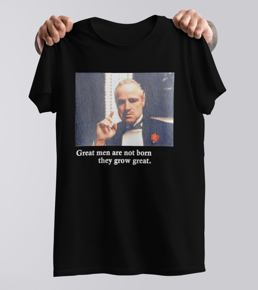 Godfather Great Men Are Not Born Great They Grow Great Vito Corleone T-Shirt
