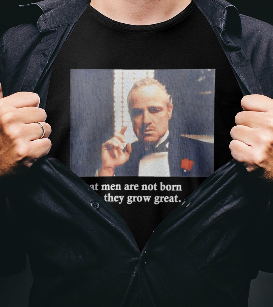 Godfather Great Men Are Not Born Great They Grow Great Vito Corleone T-Shirt