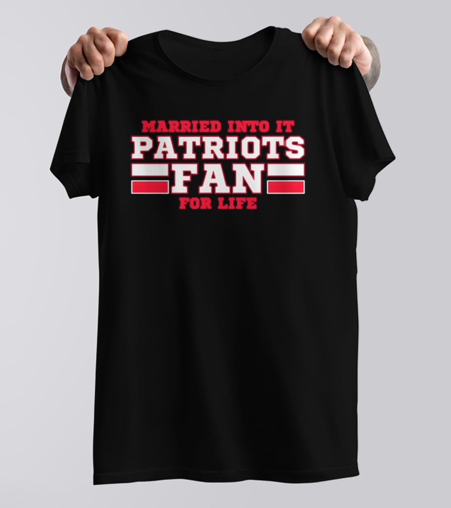 Married Into It Patriots Fan For Life T-Shirt