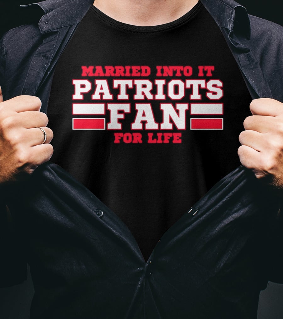 Married Into It Patriots Fan For Life T-Shirt