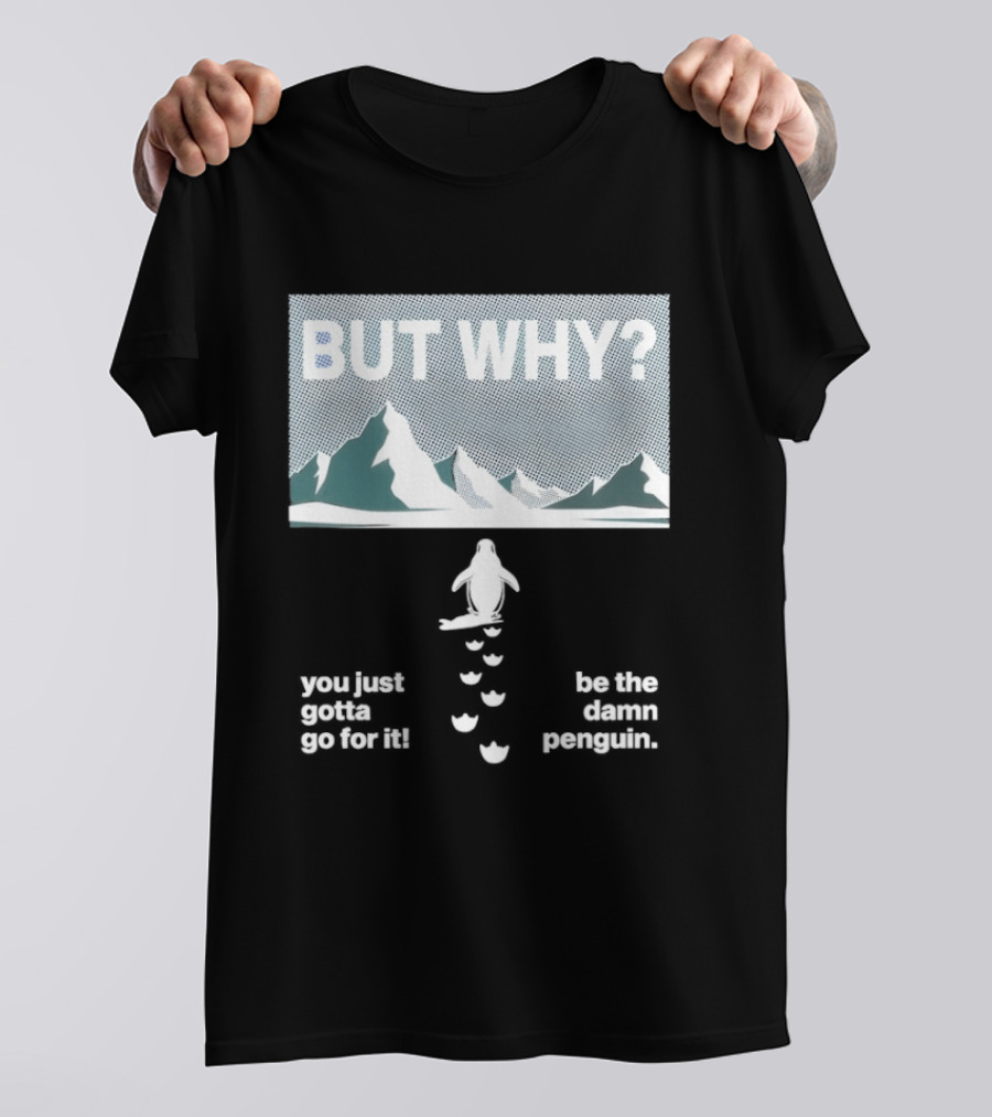 But Why You Just Gotta Go For It Be The Damn Penguin Mountains T-Shirt