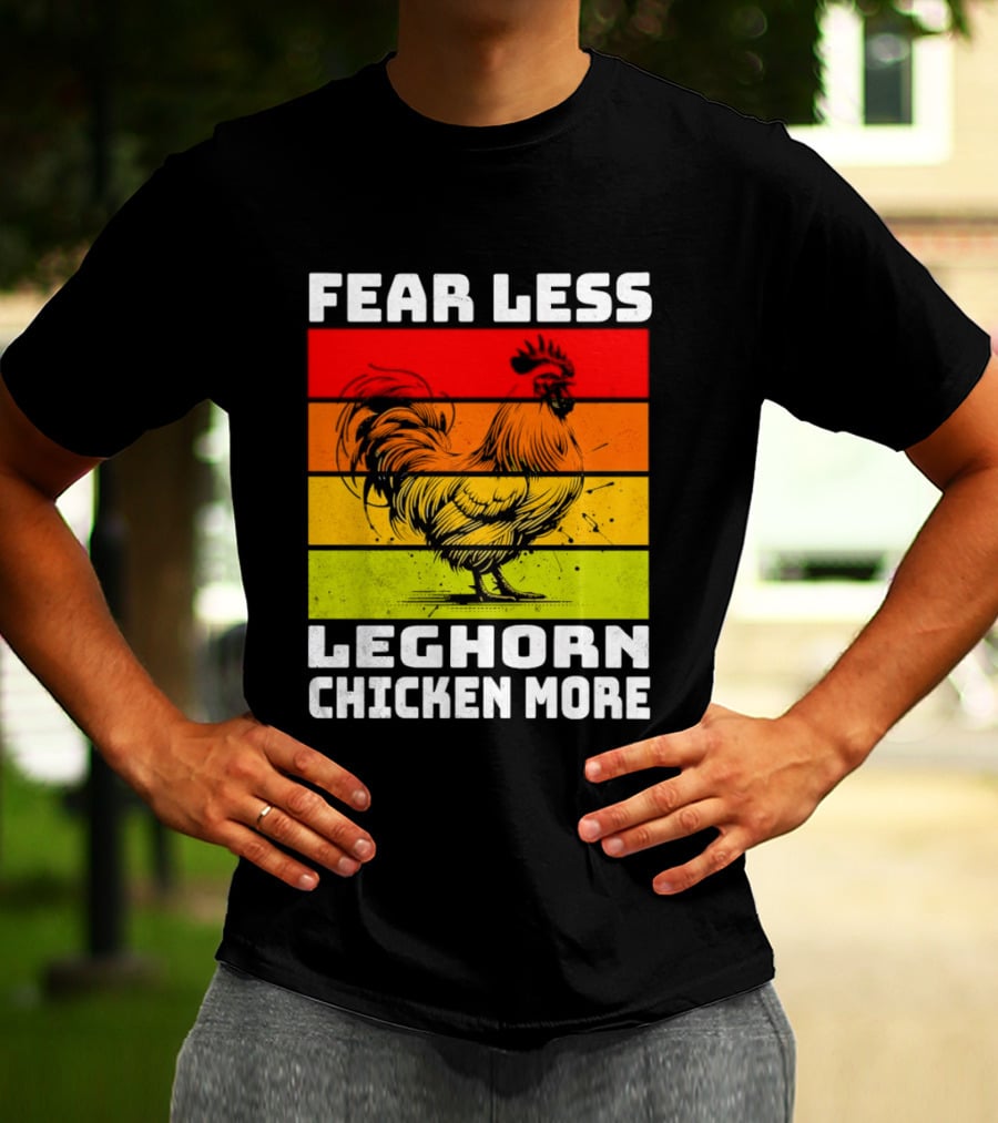 Fear Less Leghorn Chicken More T-Shirt