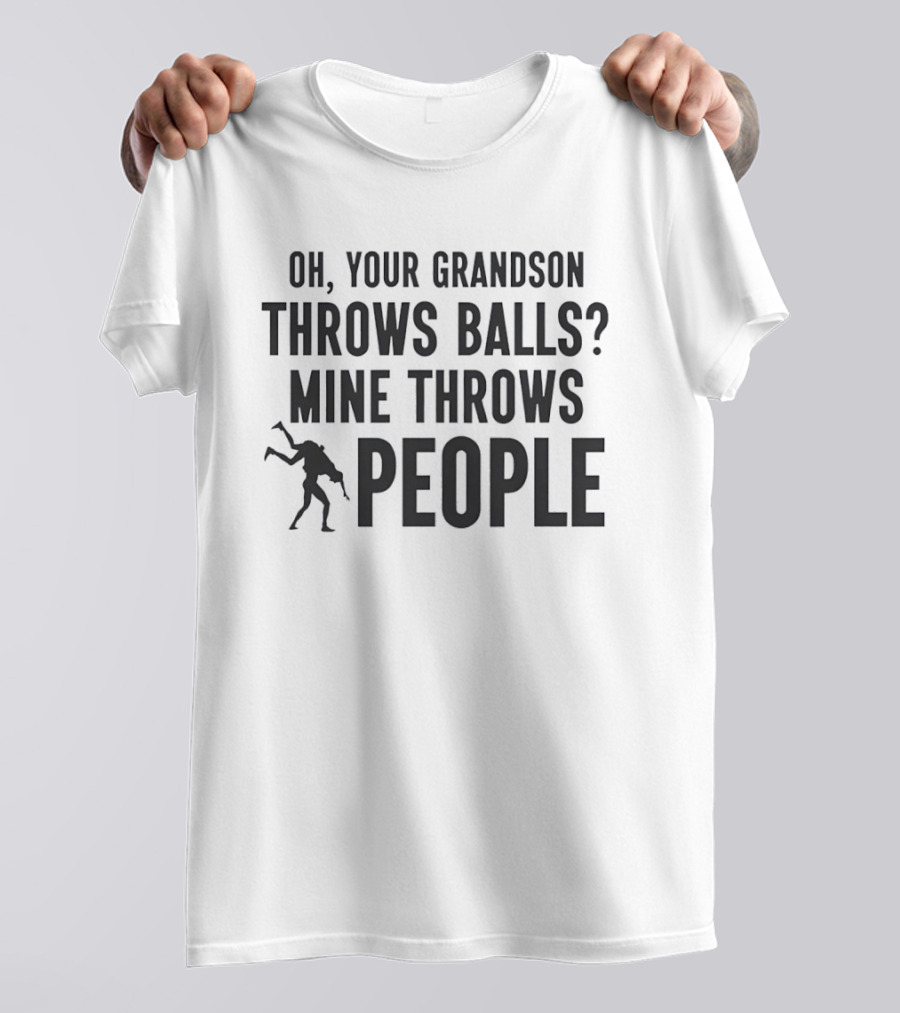 Oh Your Grandson Throws Balls Mine Throws People Wrestling Humor T-Shirt