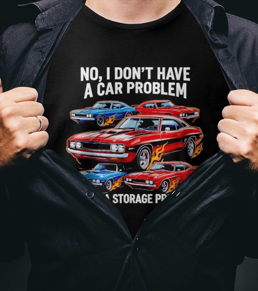 I Don't Have A Car Problem, I Have A Storage Problem Car Lover T-Shirt