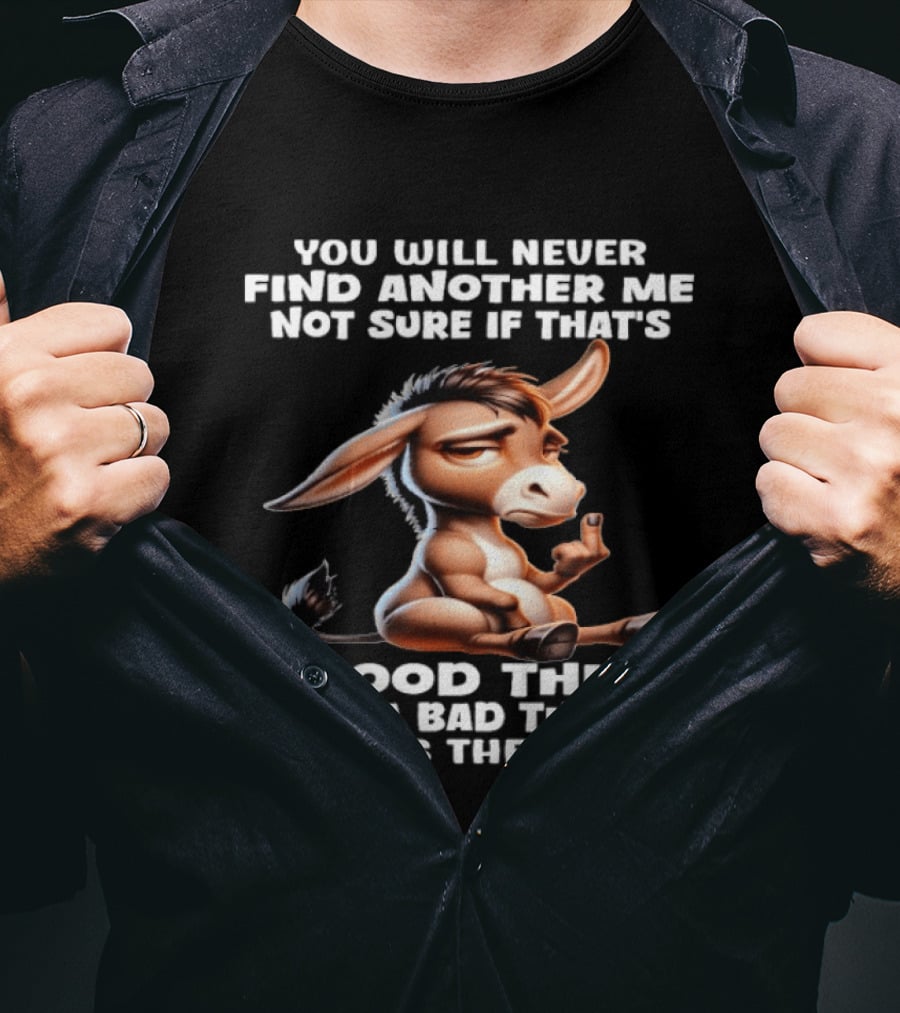 Donkey You Will Never Find Another Me Not Sure If That's A Good Thing Or A Bad Thing But It's The Truth Middle Finger T-Shirt