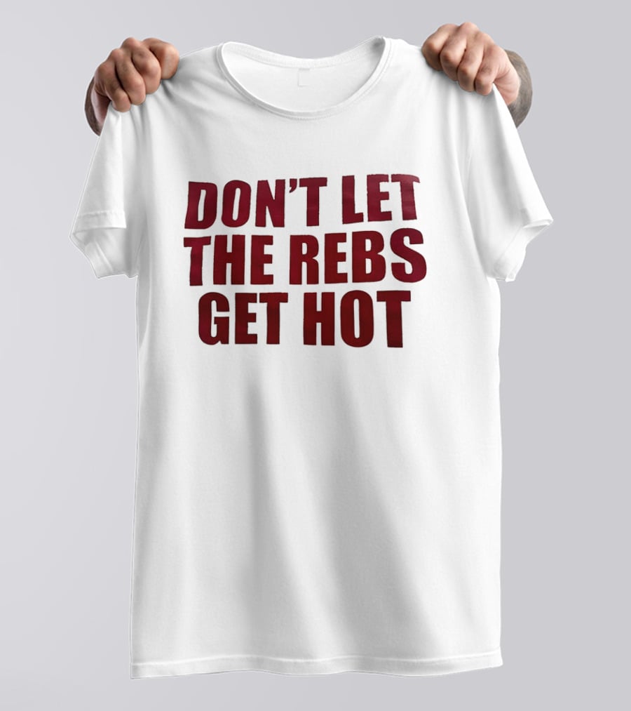 Don't Let The Rebs Get Hot Slogan Sports Fan T-Shirt