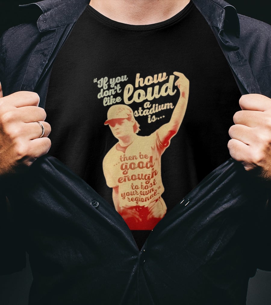 James Tibbs III Be Good Enough To Host Your Own Regional Stadium Loud T-Shirt