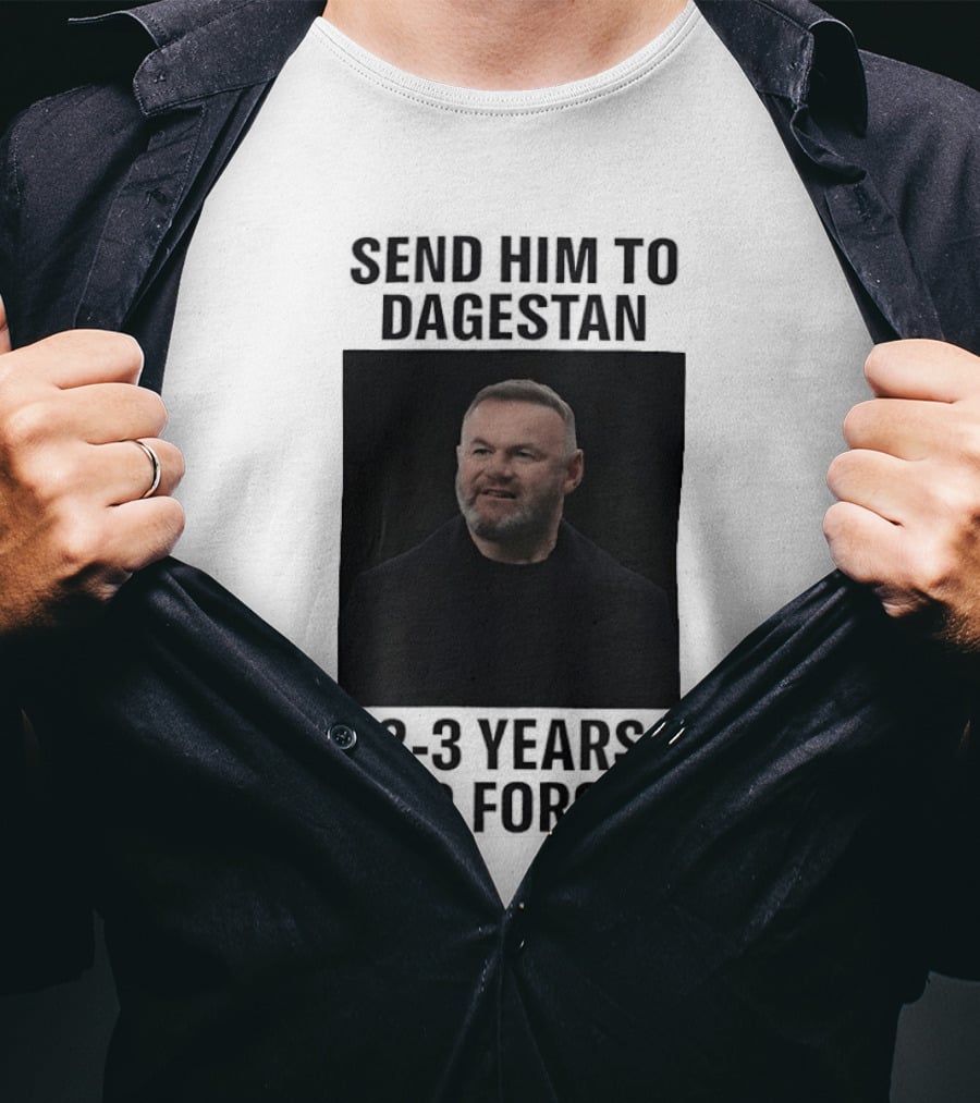 Wayne Rooney Send Him To Dagestan 2 3 Years And Forget T-Shirt