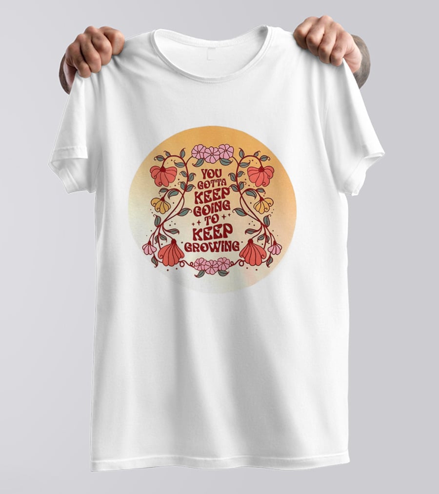 You Gotta Keep Going To Keep Growing Floral Motivation Blossoms T-Shirt