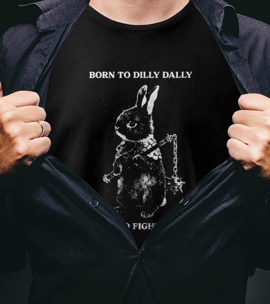 Born To Dilly Dally Rabbit Warrior Forced To Fight Fascism T-Shirt