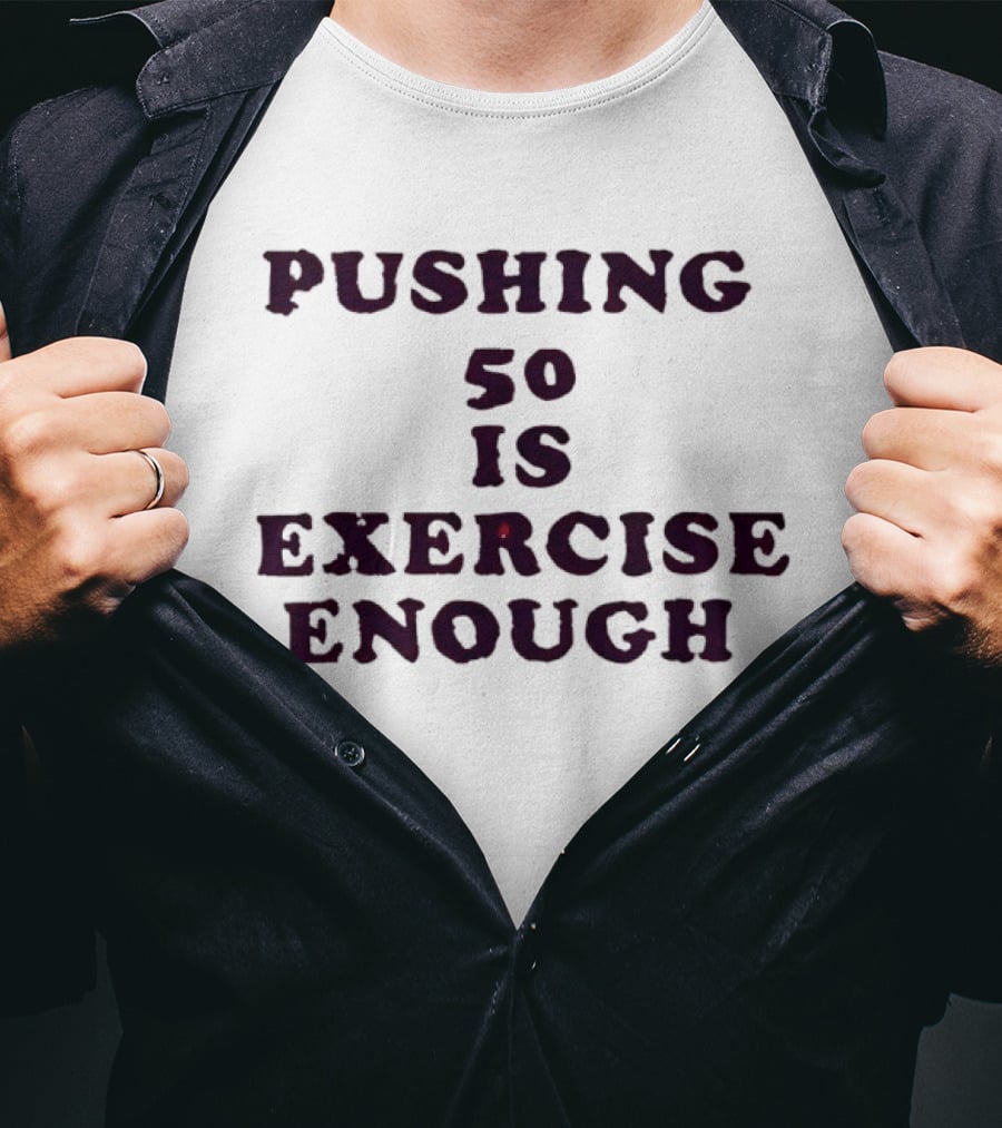 Pushing 50 Is Exercise Enough Funny Birthday T-Shirt