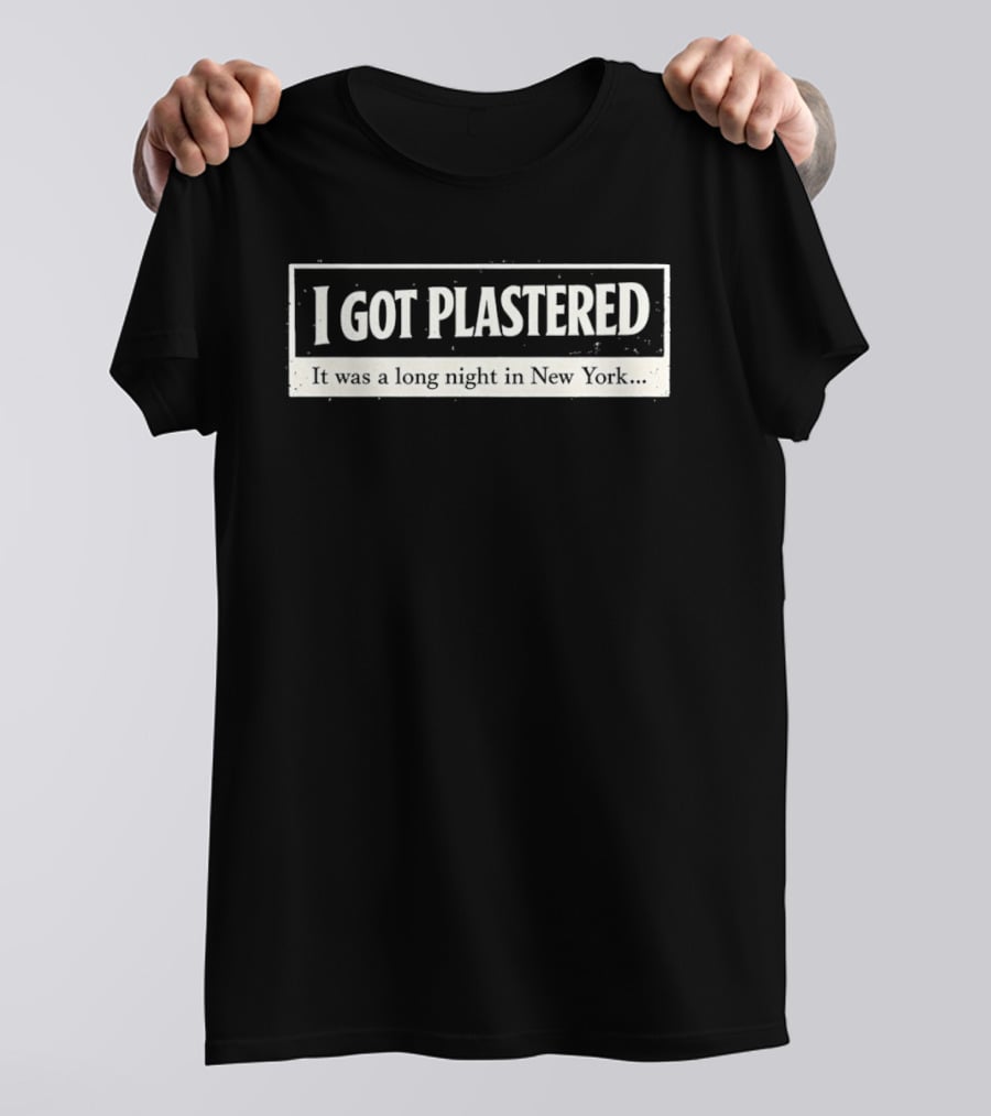 I Got Plastered It Was A Long Night In New York T-Shirt