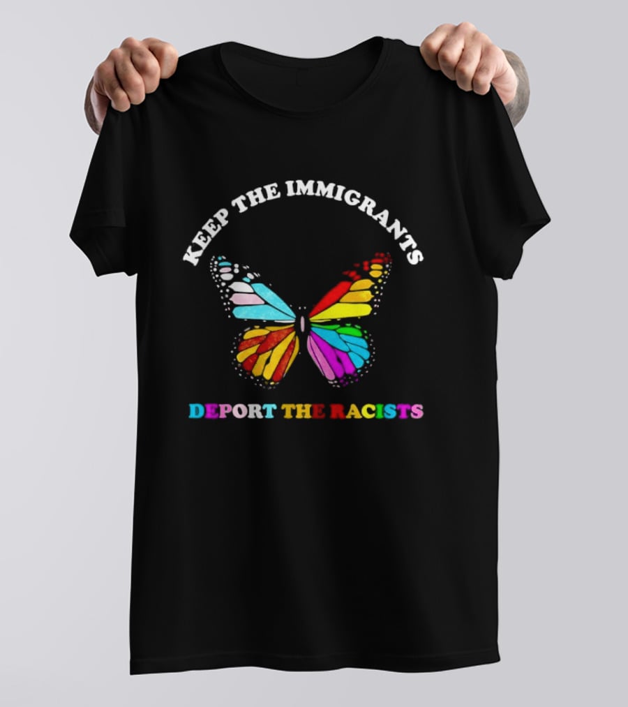 Keep The Immigrants Deport The Racists Butterfly Colorful Message T-Shirt