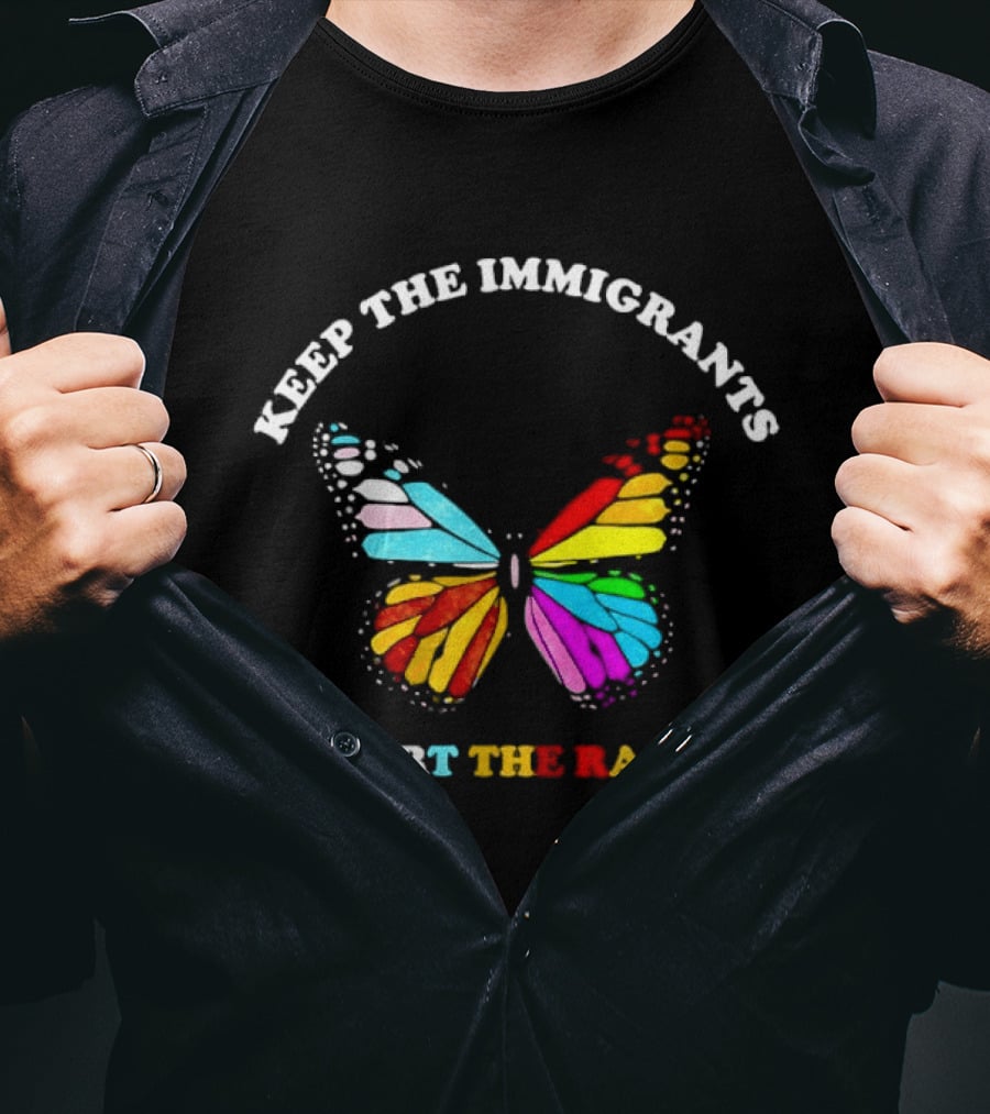 Keep The Immigrants Deport The Racists Butterfly Colorful Message T-Shirt