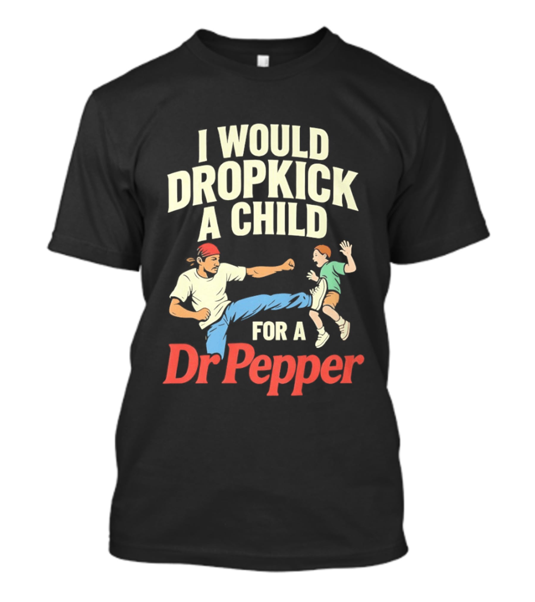 I Would Dropkick A Child For A Dr Pepper T-Shirt
