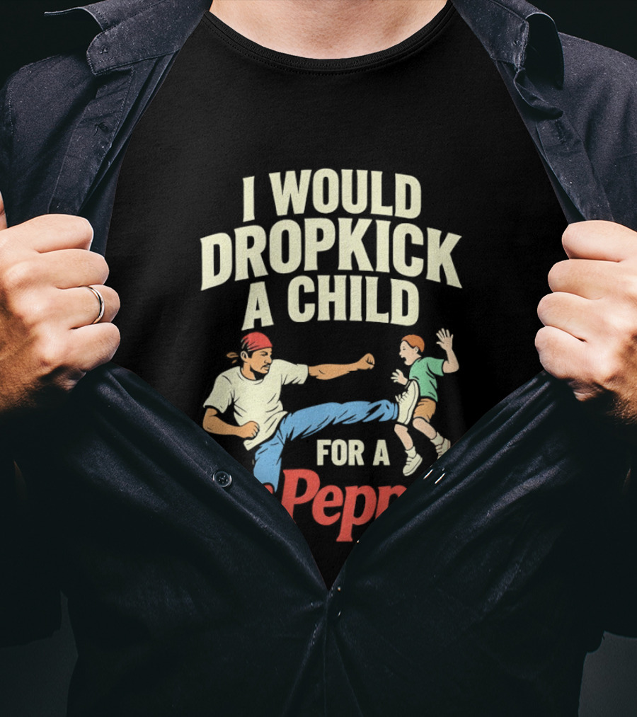 I Would Dropkick A Child For A Dr Pepper T-Shirt