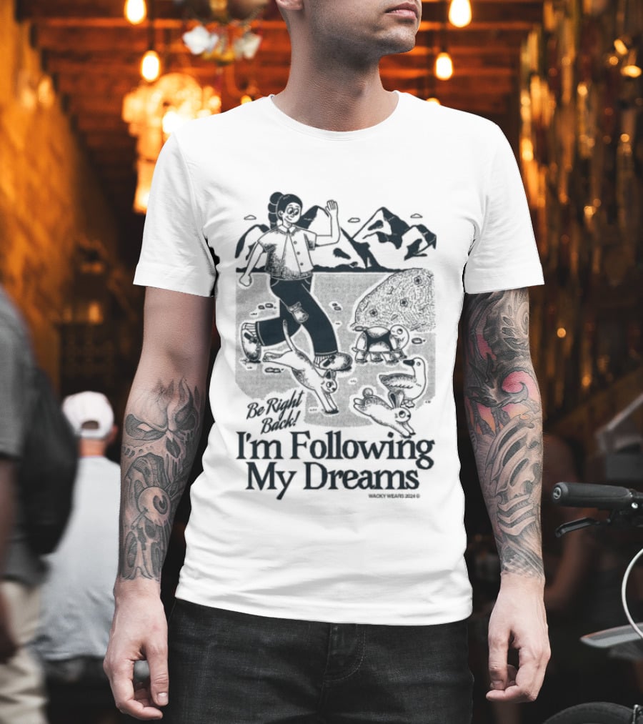 Be Right Back I'm Following My Dreams Adventure Scene T-Shirt