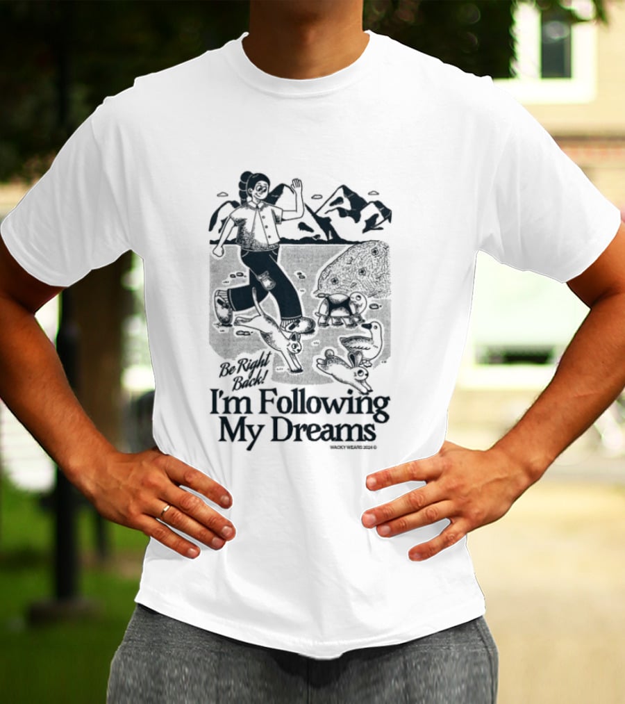 Be Right Back I'm Following My Dreams Adventure Scene T-Shirt