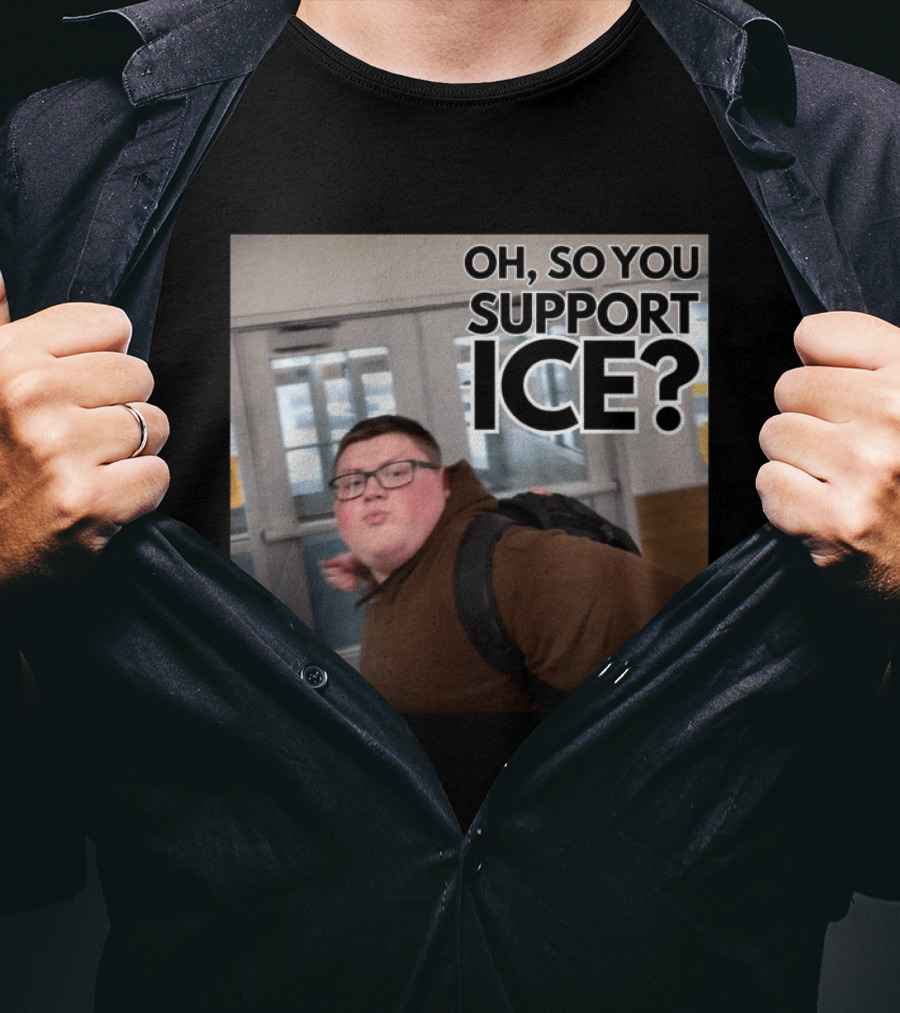 Oh So You Support ICE Meme This Guy Rules T-Shirt