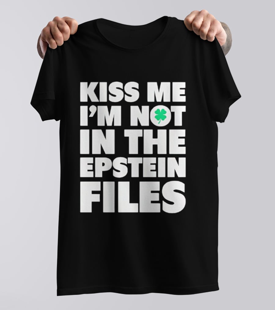 Kiss Me I'm Not In The Epstein Files St. Patrick's Day Clover T-Shirt
