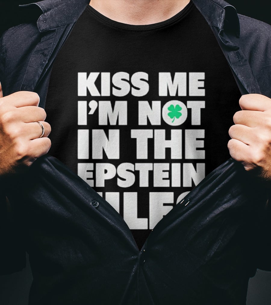 Kiss Me I'm Not In The Epstein Files St. Patrick's Day Clover T-Shirt