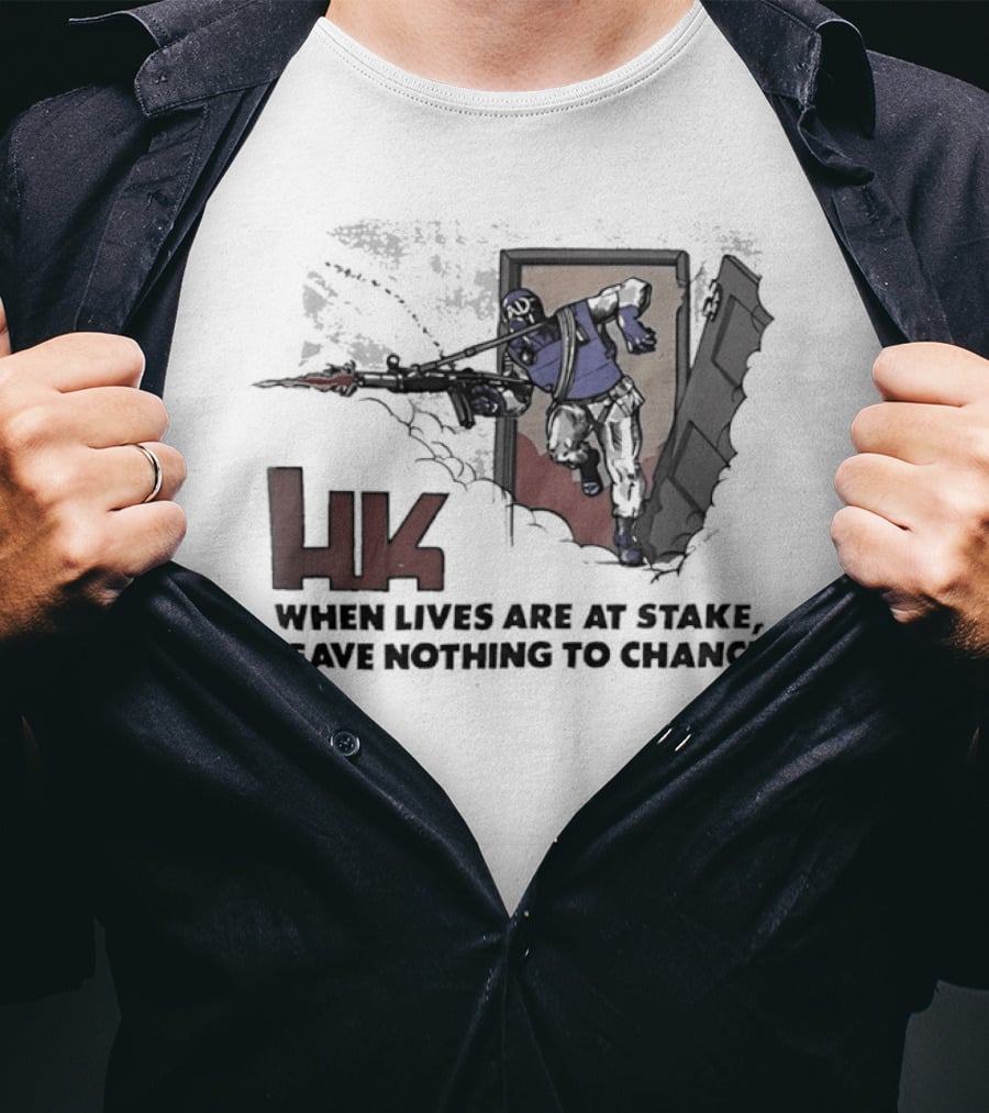 HK When Lives Are At Stake Leave Nothing To Chance T-Shirt