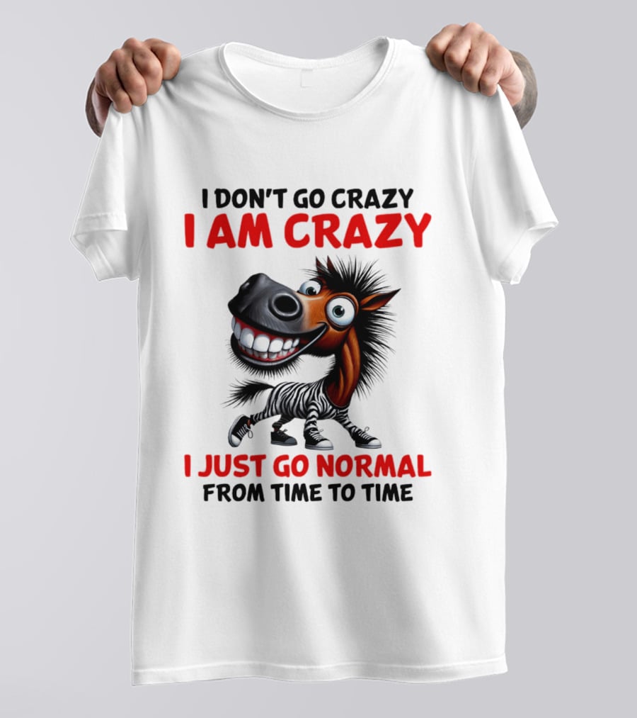 I Don't Go Crazy I Am Crazy Horse I Just Go Normal From Time To Time T-Shirt