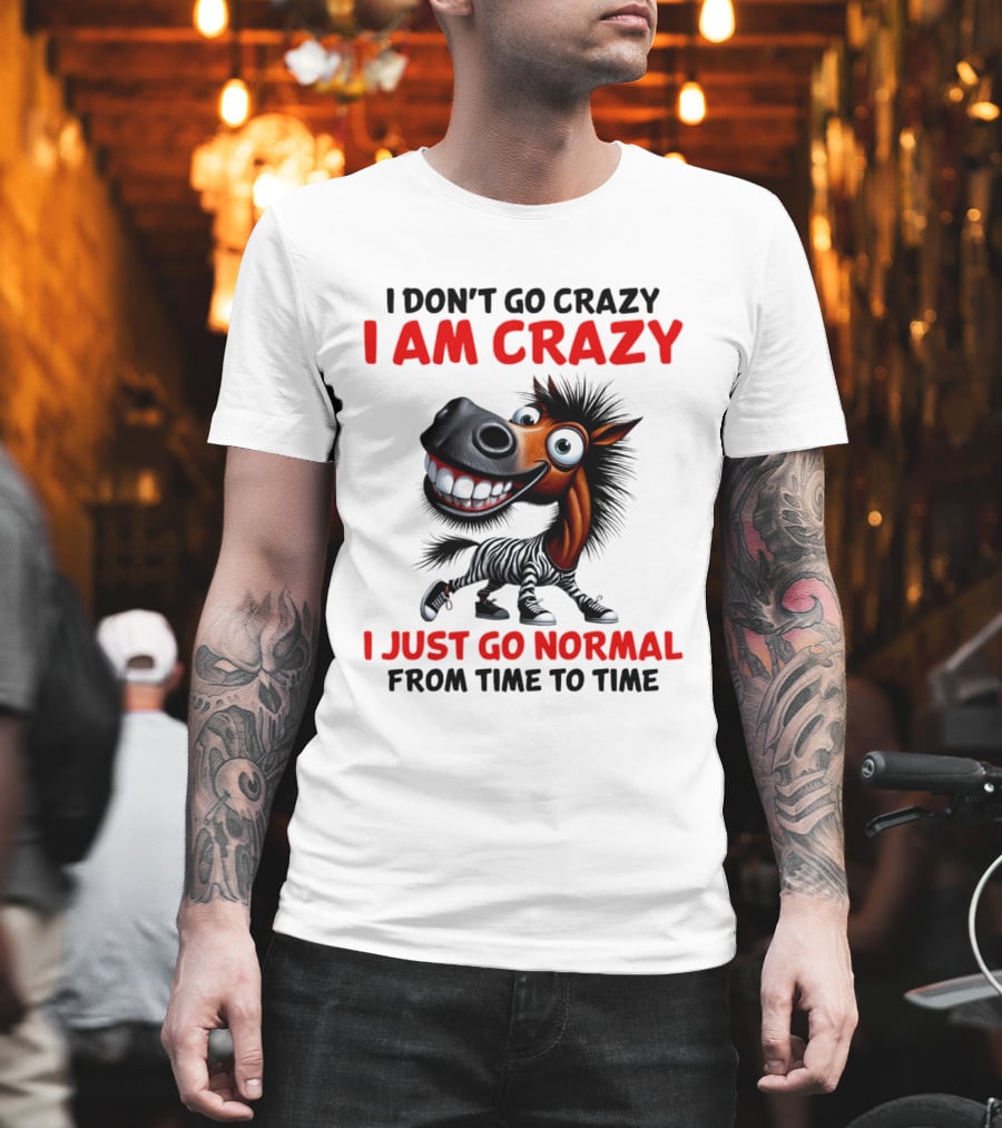 I Don't Go Crazy I Am Crazy Horse I Just Go Normal From Time To Time T-Shirt
